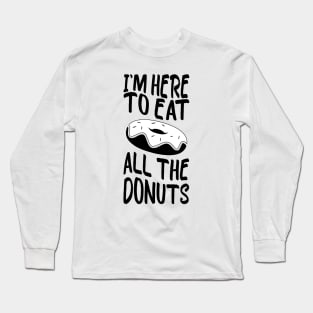 i'm here to eat all the donuts Funny Donut Lover Long Sleeve T-Shirt